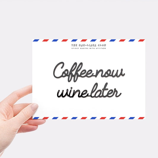 Coffee now wine later