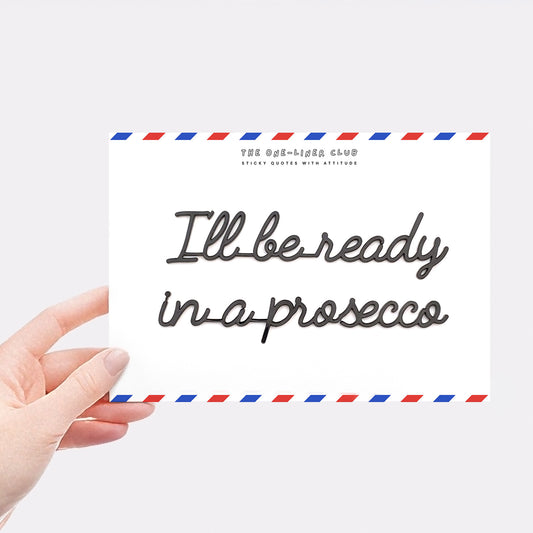 I'll be ready in a prosecco