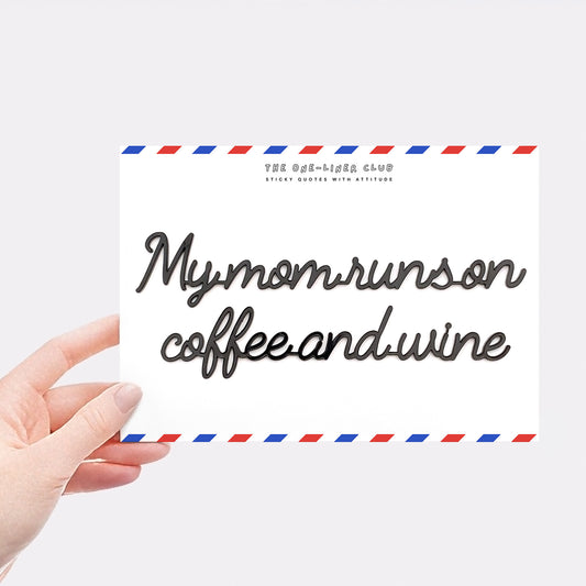 My mom runs on coffee and wine