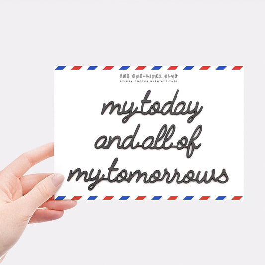 My today and all of my tomorrows