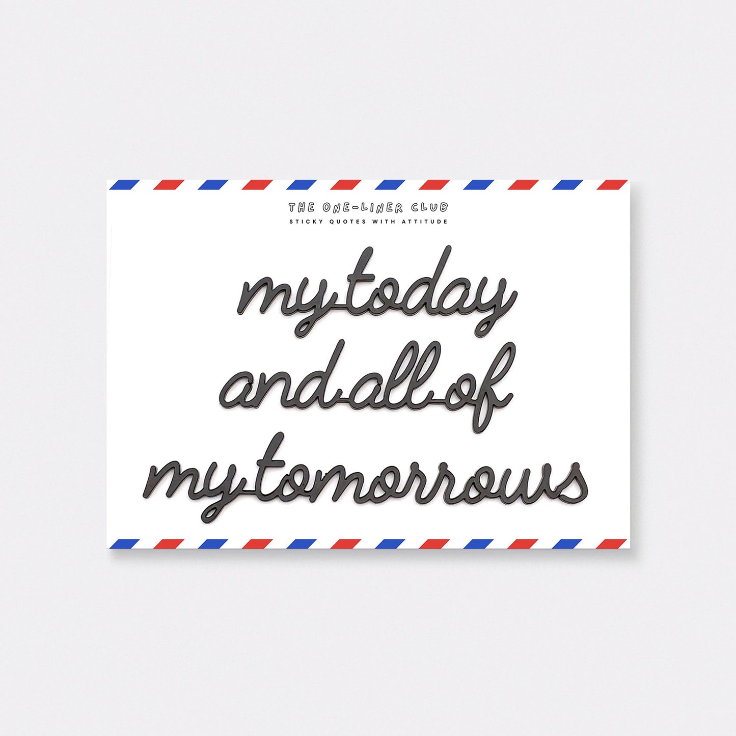 My today and all of my tomorrows