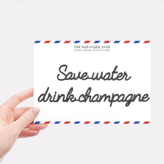 Save water drink champagne