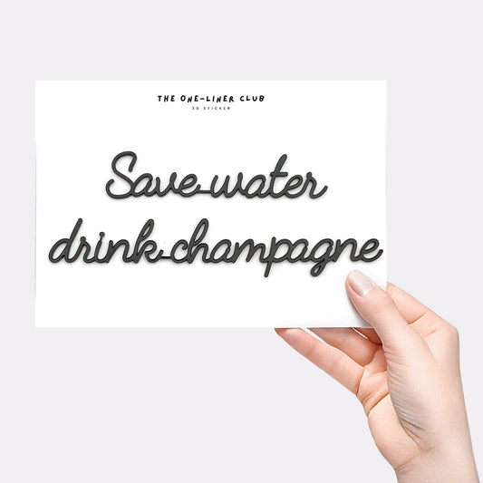Save water drink champagne