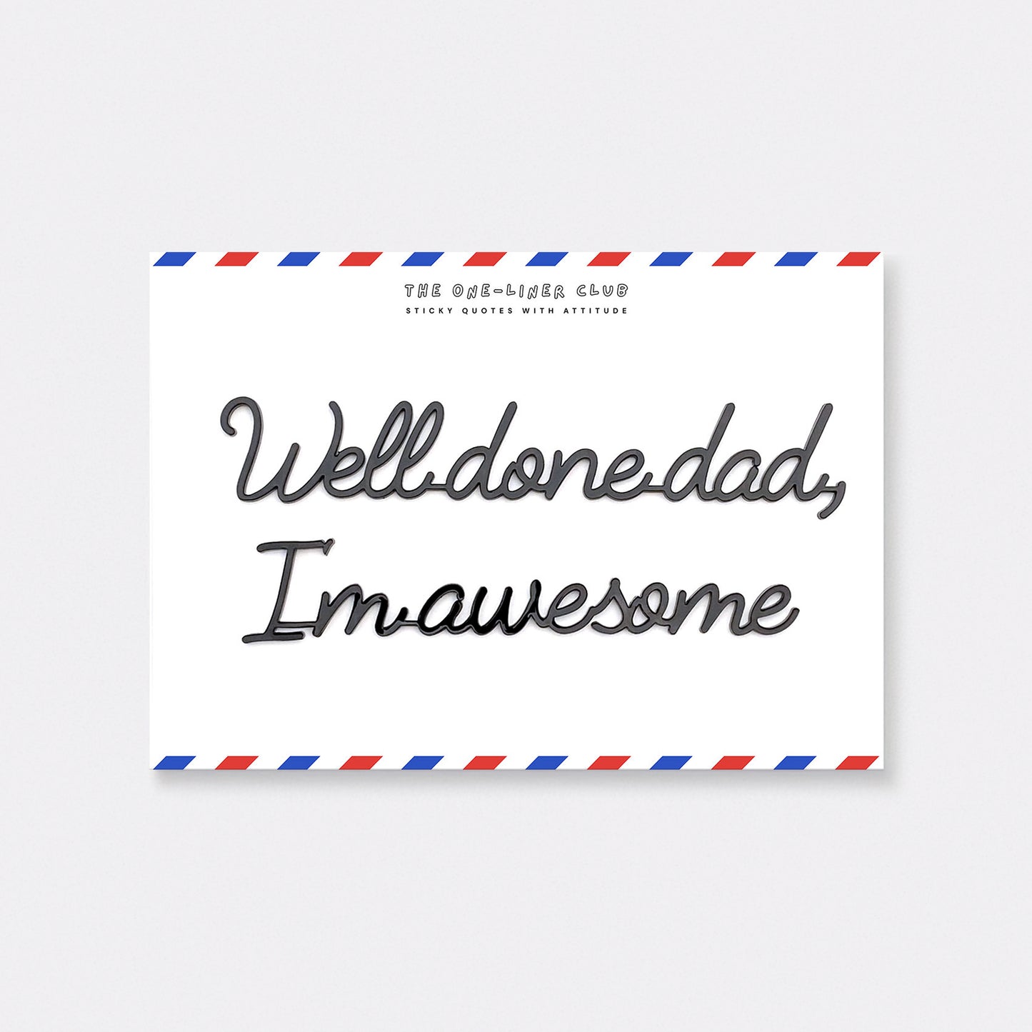 Well done dad I'm awesome