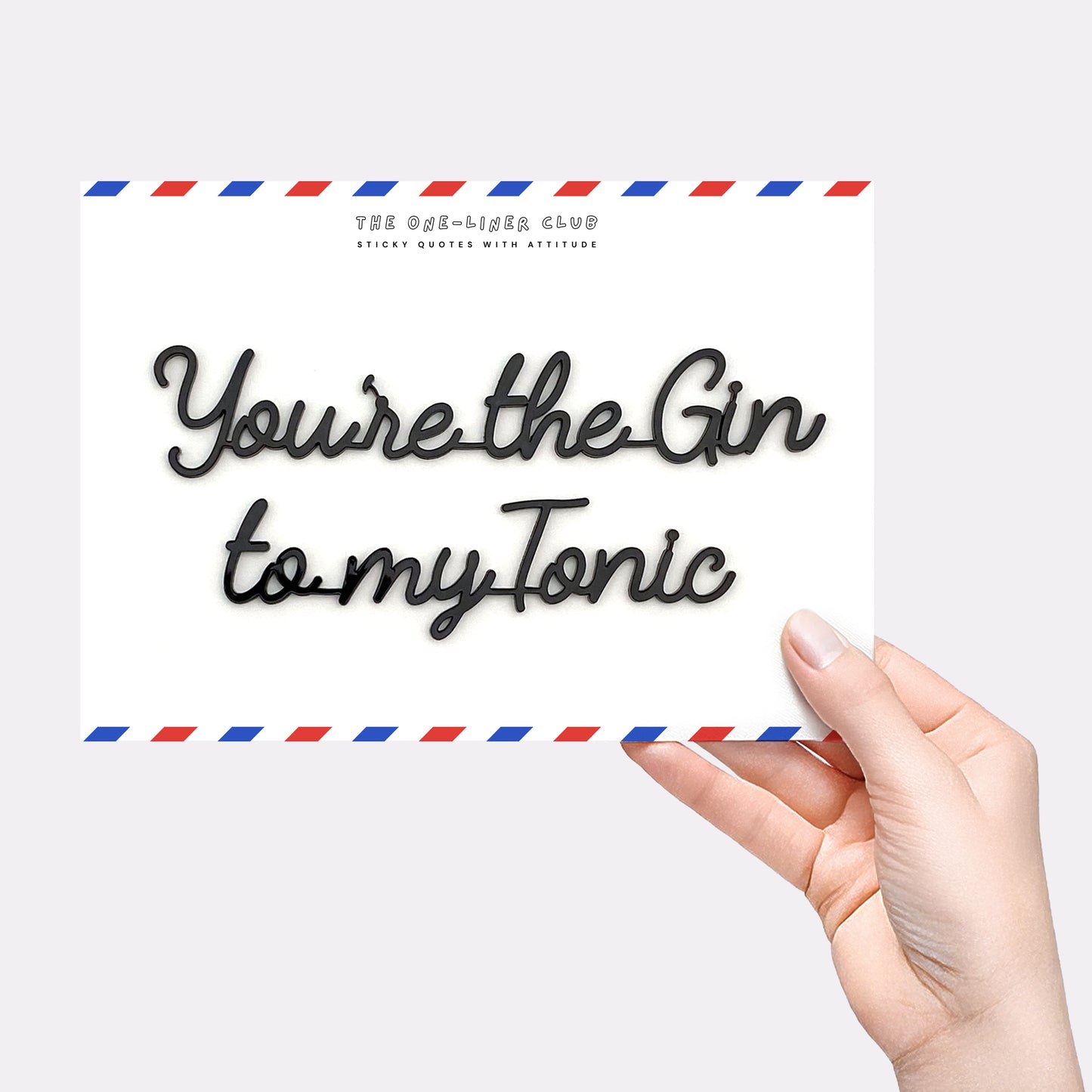You're the Gin to my Tonic